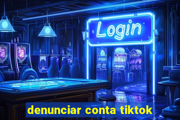 denunciar conta tiktok